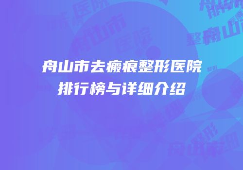 舟山市去瘢痕整形医院排行榜与详细介绍