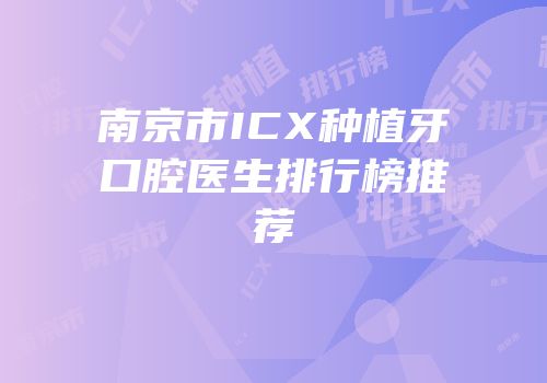 南京市ICX种植牙口腔医生排行榜推荐