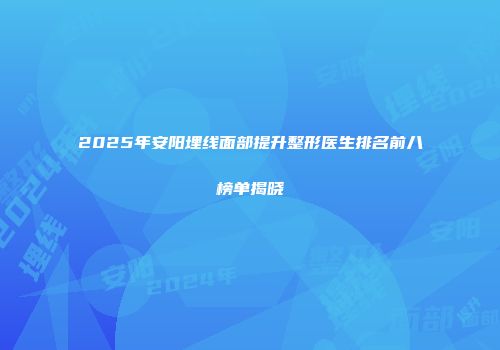 2025年安阳埋线面部提升整形医生排名前八榜单揭晓