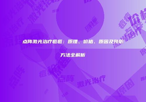 点阵激光治疗痘痘：原理、价格、原因及预防方法全解析