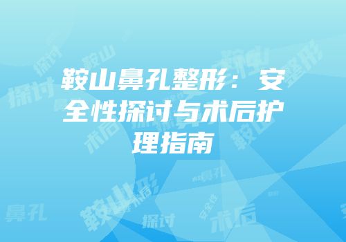 鞍山鼻孔整形：安全性探讨与术后护理指南