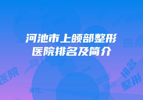 河池市上颌部整形医院排名及简介