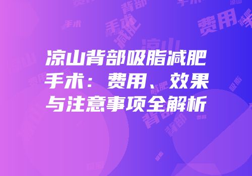 凉山背部吸脂减肥手术：费用、效果与注意事项全解析