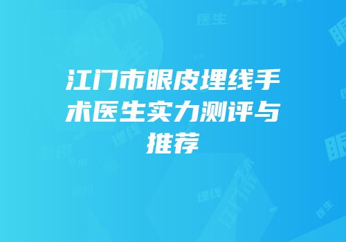 江门市眼皮埋线手术医生实力测评与推荐
