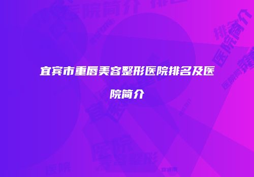 宜宾市重唇美容整形医院排名及医院简介