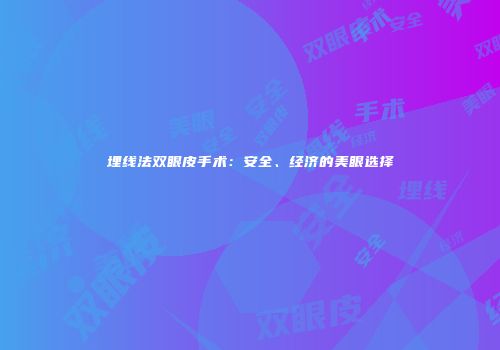埋线法双眼皮手术：安全、经济的美眼选择