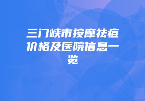 三门峡市按摩祛痘价格及医院信息一览