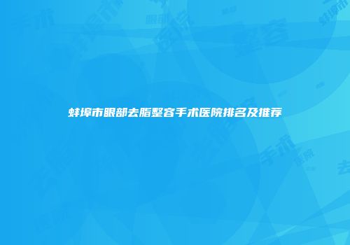 蚌埠市眼部去脂整容手术医院排名及推荐