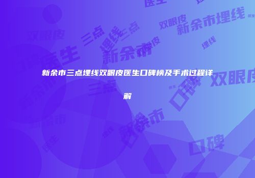 新余市三点埋线双眼皮医生口碑榜及手术过程详解