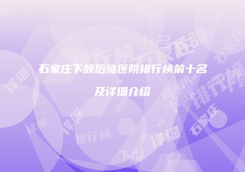 石家庄下颌后缩医院排行榜前十名及详细介绍