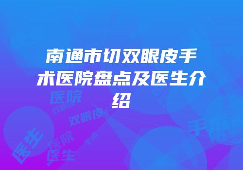 南通市切双眼皮手术医院盘点及医生介绍