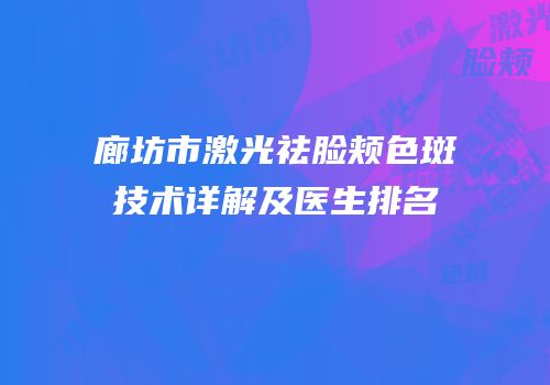 廊坊市激光祛脸颊色斑技术详解及医生排名