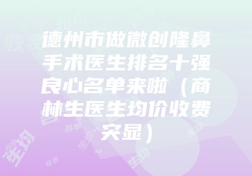 德州市做微创隆鼻手术医生排名十强良心名单来啦（商林生医生均价收费突显）