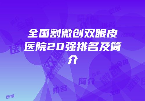 全国割微创双眼皮医院20强排名及简介