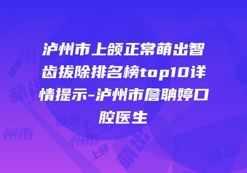 泸州市上颌正常萌出智齿拔除排名榜top10详情提示-泸州市詹聃婷口腔医生