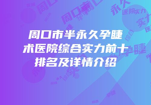 周口市半永久孕睫术医院综合实力前十排名及详情介绍