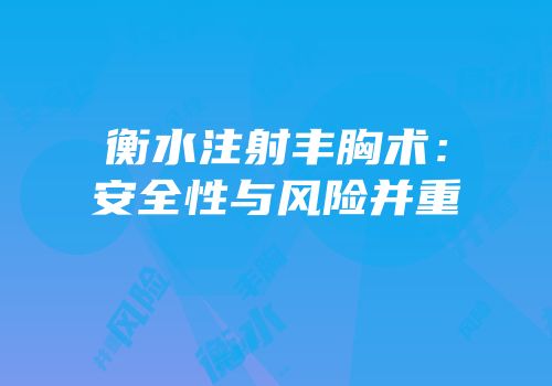 衡水注射丰胸术：安全性与风险并重