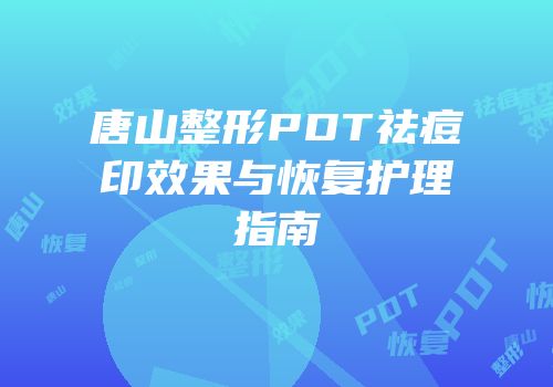 唐山整形PDT祛痘印效果与恢复护理指南