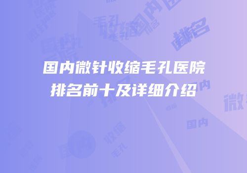 国内微针收缩毛孔医院排名前十及详细介绍