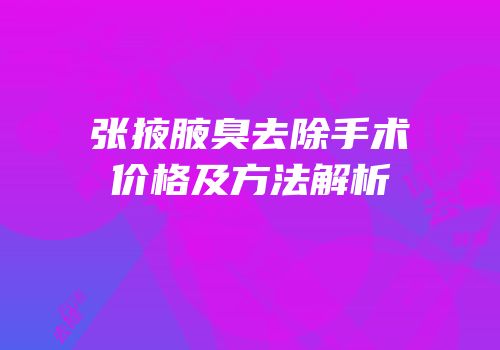 张掖腋臭去除手术价格及方法解析