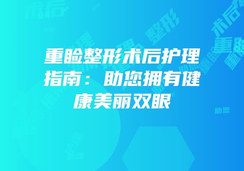 重睑整形术后护理指南：助您拥有健康美丽双眼
