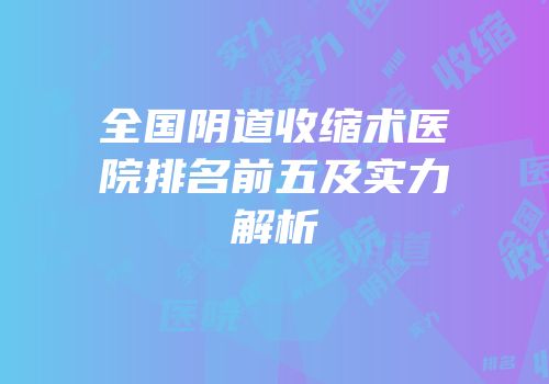全国阴道收缩术医院排名前五及实力解析