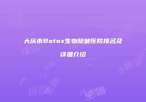 大庆市Botox生物除皱医院排名及详细介绍