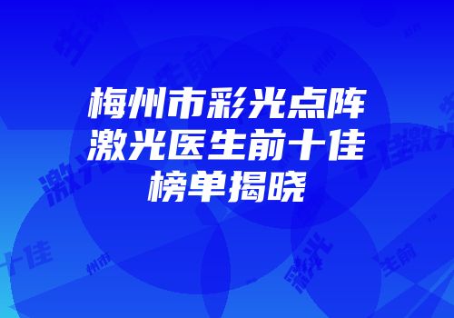 梅州市彩光点阵激光医生前十佳榜单揭晓