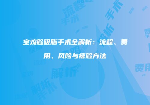 宝鸡脸吸脂手术全解析：流程、费用、风险与瘦脸方法