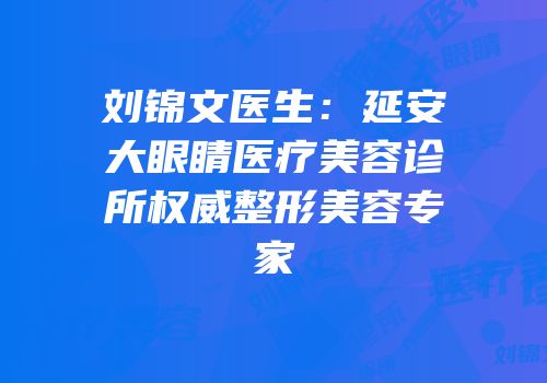 刘锦文医生：延安大眼睛医疗美容诊所权威整形美容专家