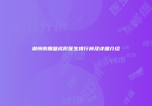 湖州市腹壁成形医生排行榜及详细介绍