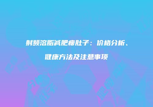 射频溶脂减肥瘦肚子：价格分析、健康方法及注意事项