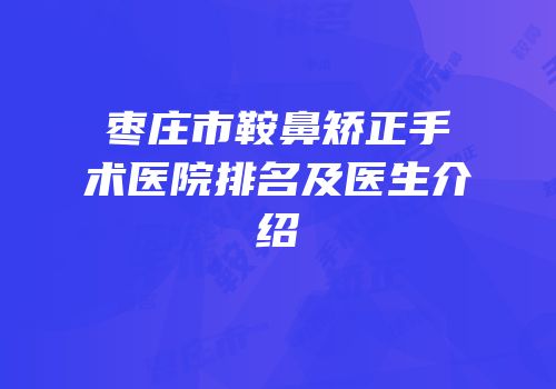 枣庄市鞍鼻矫正手术医院排名及医生介绍