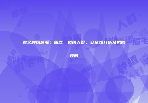 遵义种植眉毛：原理、适用人群、安全性分析及风险预防