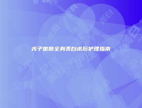 光子嫩肤全身美白术后护理指南