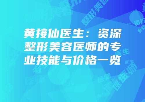 黄接仙医生：资深整形美容医师的专业技能与价格一览