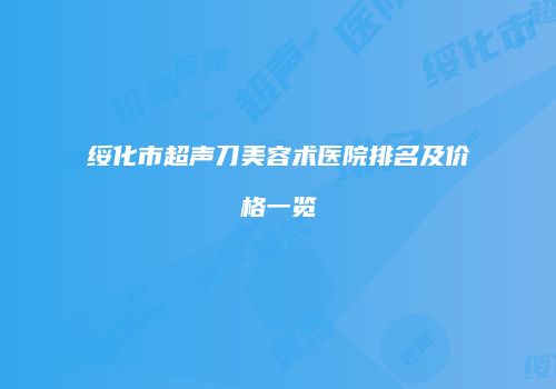 绥化市超声刀美容术医院排名及价格一览