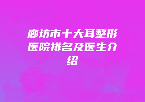 廊坊市十大耳整形医院排名及医生介绍