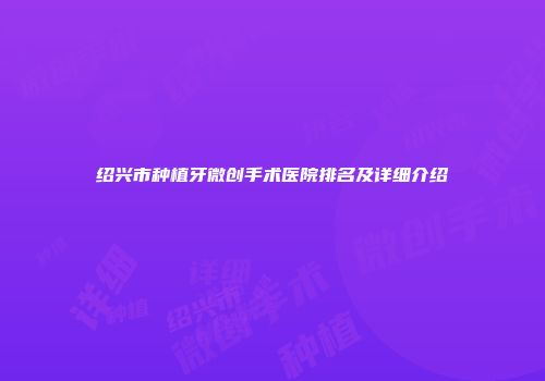 绍兴市种植牙微创手术医院排名及详细介绍