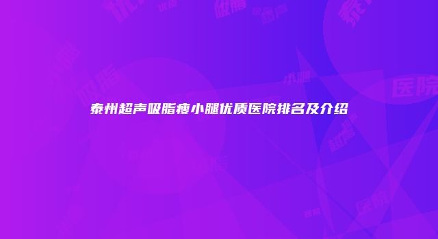 泰州超声吸脂瘦小腿优质医院排名及介绍