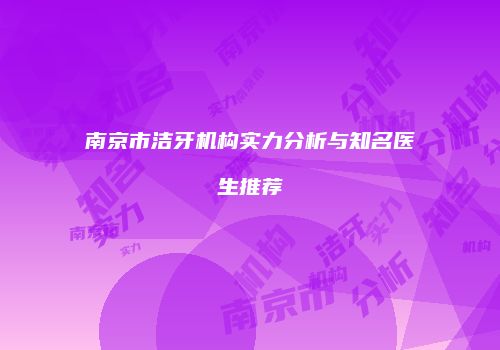 南京市洁牙机构实力分析与知名医生推荐