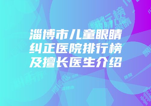 淄博市儿童眼睛纠正医院排行榜及擅长医生介绍