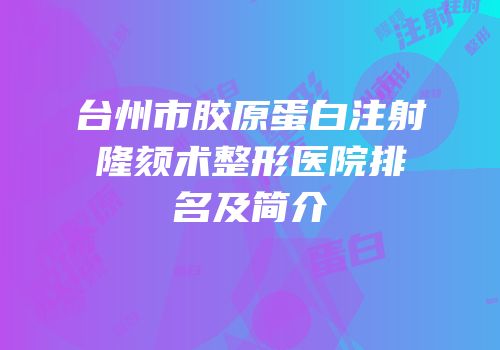 台州市胶原蛋白注射隆颏术整形医院排名及简介