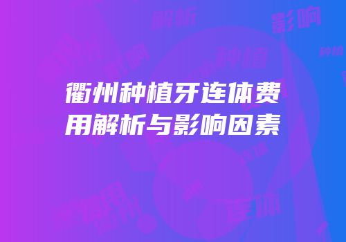 衢州种植牙连体费用解析与影响因素