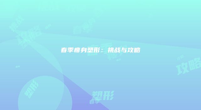 春季瘦身塑形：挑战与攻略
