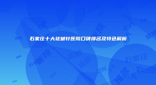 石家庄十大祛皱针医院口碑排名及特色解析
