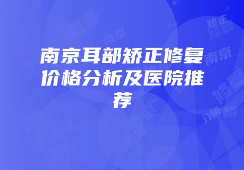 南京耳部矫正修复价格分析及医院推荐