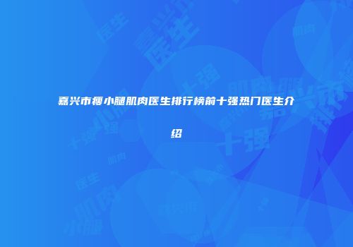 嘉兴市瘦小腿肌肉医生排行榜前十强热门医生介绍
