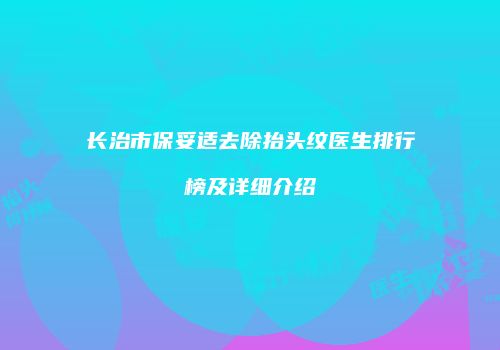 长治市保妥适去除抬头纹医生排行榜及详细介绍