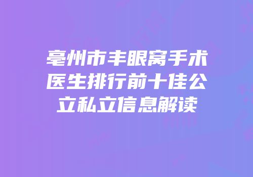 亳州市丰眼窝手术医生排行前十佳公立私立信息解读